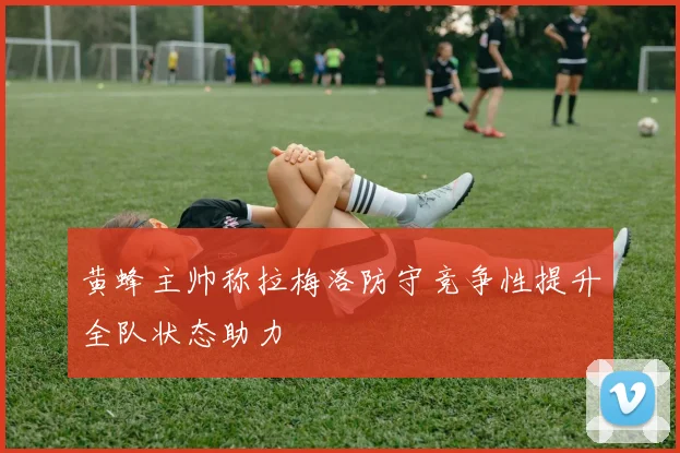 黄蜂主帅称拉梅洛防守竞争性提升全队状态助力